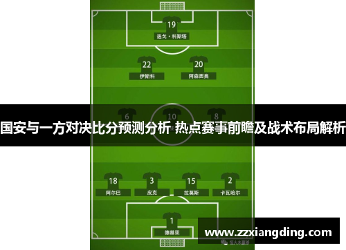 国安与一方对决比分预测分析 热点赛事前瞻及战术布局解析