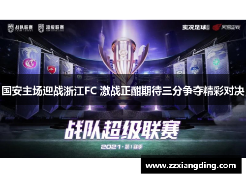 国安主场迎战浙江FC 激战正酣期待三分争夺精彩对决