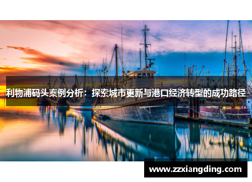 利物浦码头案例分析：探索城市更新与港口经济转型的成功路径